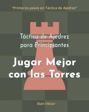 portada Táctica de Ajedrez para Principiantes, Jugar Mejor con las Torres: 500 problemas de Ajedrez para Dominar las Torres