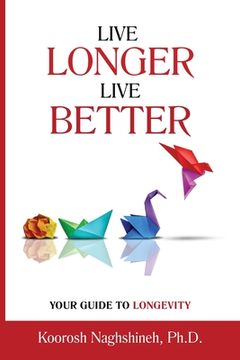 portada Live Longer, Live Better: Your Guide to Longevity - Unlock the Science of Aging, Master Practical Strategies, and Maximize Your Health and Happi (en Inglés)