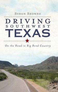 portada Driving Southwest Texas: On the Road in Big Bend Country