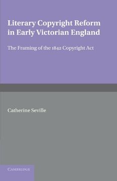 portada Literary Copyright Reform in Early Victorian England: The Framing of the 1842 Copyright act (Cambridge Studies in English Legal History) (en Inglés)