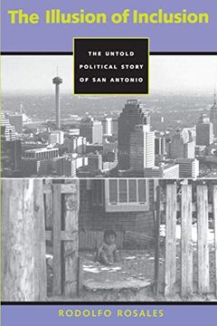 portada The Illusion of Inclusion: The Untold Political Story of san Antonio (Center for Mexican American Studies, History, Culture and Society Series) (in English)