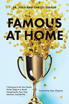 portada Famous at Home: 7 Decisions to Put Your Family Center Stage in a World Competing for Your Time, Attention, and Identity