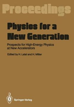 portada physics for a new generation: prospects for high-energy physics at new accelerators proceedings of the xxviii int. universitatswochen fur kernphysik (in English)