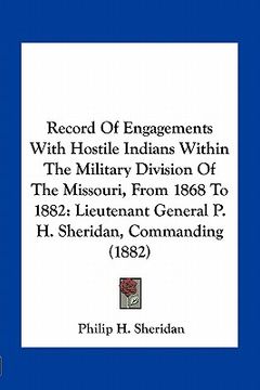 portada record of engagements with hostile indians within the military division of the missouri, from 1868 to 1882: lieutenant general p. h. sheridan, command