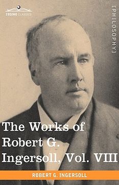 portada the works of robert g. ingersoll, vol. viii (in 12 volumes) (en Inglés)