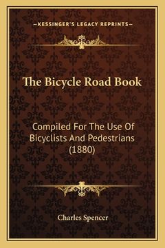 portada The Bicycle Road Book: Compiled For The Use Of Bicyclists And Pedestrians (1880)