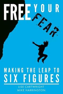 portada Free Your Fear: Making the Leap to Six Figures (en Inglés)