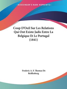 portada Coup D'Oeil Sur Les Relations Qui Ont Existe Jadis Entre La Belgique Et Le Portugal (1841) (en Francés)