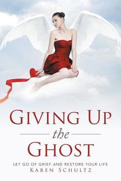 portada Giving Up the Ghost: Let Go Of Grief and Restore Your Life (en Inglés)