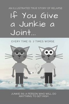 portada If You Give a Junkie a Joint: An Illustrated True Story of Relapse (en Inglés)