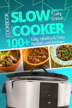 portada Slow Cooker Cookbook: 100+ Easy, Healthy, Tasty Recipes with Pictures (en Inglés)