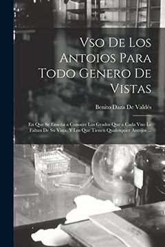 portada Vso de los Antoios Para Todo Genero de Vistas: En que se Enseña a Conocer los Grados que a Cada vno le Faltan de su Vista, y los que Tienen Qualesquier Antojos.