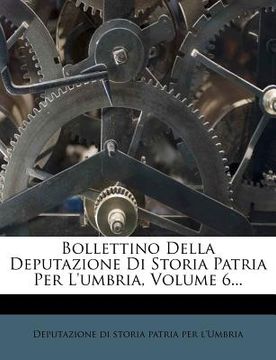 portada Bollettino Della Deputazione Di Storia Patria Per L'umbria, Volume 6... (en Italiano)