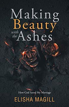portada Making Beauty With the Ashes: How god Saved my Marriage (in English)