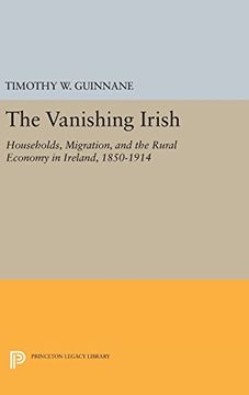 portada The Vanishing Irish: Households, Migration, and the Rural Economy in Ireland, 1850-1914 (The Princeton Economic History of the Western World) (in English)