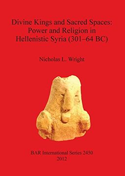 portada Divine Kings and Sacred Spaces: Power and Religion in Hellenistic Syria (301-64 BC) (BAR International Series)
