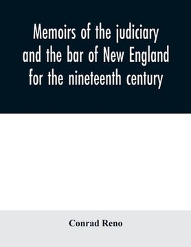 portada Memoirs of the judiciary and the bar of New England for the nineteenth century: with a history of the judicial system of New England (en Inglés)