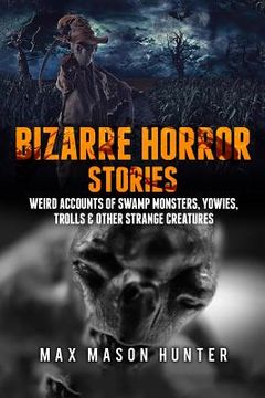 portada Bizarre Horror Stories: Weird Accounts Of Swamp Monsters, Yowies, Trolls & Other Strange Creatures (en Inglés)