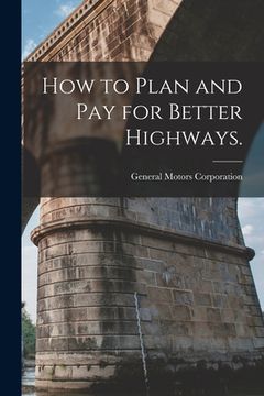 portada How to Plan and Pay for Better Highways.