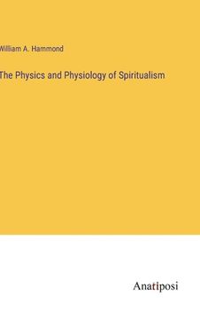 portada The Physics and Physiology of Spiritualism (en Inglés)