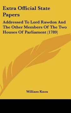 portada extra official state papers: addressed to lord rawdon and the other members of the two houses of parliament (1789)