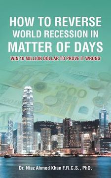 portada How To Reverse World Recession In Matter Of Days: Win 10 Million Dollar to Prove It Wrong (in English)