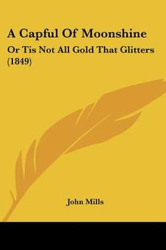portada a capful of moonshine: or tis not all gold that glitters (1849) (in English)