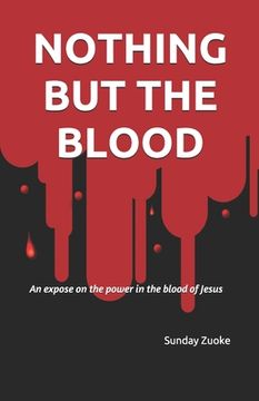 portada Nothing but the Blood: An expose on the power in the blood of Jesus (en Inglés)