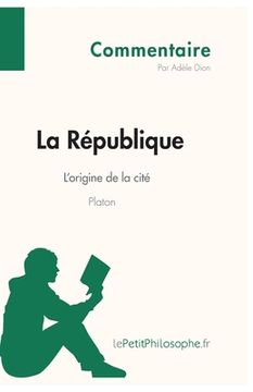 portada La République de Platon - L'origine de la cité (Commentaire): Comprendre la philosophie avec lePetitPhilosophe.fr (en Francés)