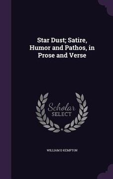 portada Star Dust; Satire, Humor and Pathos, in Prose and Verse (en Inglés)