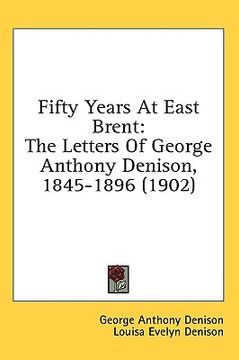 portada fifty years at east brent: the letters of george anthony denison, 1845-1896 (1902) (en Inglés)