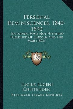 portada personal reminiscences, 1840-1890: including some not hitherto published of lincoln and the war (1893) (en Inglés)
