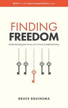 portada Finding Freedom: Understanding the Power of a Future Funded Ministry (en Inglés)