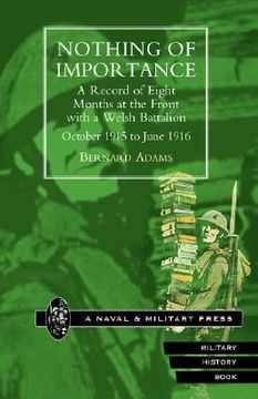 portada nothing of importance. a record of eight months at the front with a welsh battalion october 1915 to june 1916 (in English)