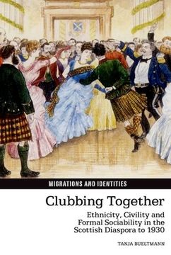 portada Clubbing Together: Ethnicity, Civility and Formal Sociability in the Scottish Diaspora to 1930 (en Inglés)