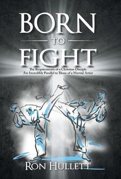 portada Born to Fight: The Requirements of a Christian Disciple Are Incredibly Parallel to Those of a Martial Artist