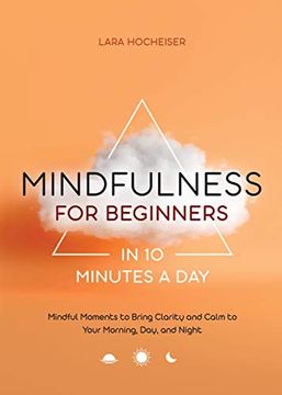 portada Mindfulness for Beginners in 10 Minutes a Day: Mindful Moments to Bring Clarity and Calm to Your Morning, Day, and Night (in English)