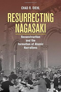 portada Resurrecting Nagasaki: Reconstruction and the Formation of Atomic Narratives (Studies of the Weatherhead East Asian Institute, Columbia University)