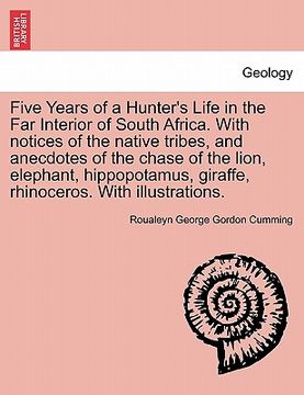 portada five years of a hunter's life in the far interior of south africa. with notices of the native tribes, and anecdotes of the chase of the lion, elephant (en Inglés)
