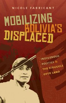 portada Mobilizing Bolivia's Displaced: Indigenous Politics and the Struggle Over Land (First Peoples: New Directions in Indigenous Studies (University of North Carolina Press Paperback)) (en Inglés)