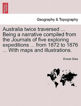 portada australia twice traversed ... being a narrative compiled from the journals of five exploring expeditions ... from 1872 to 1876 ... with maps and illus