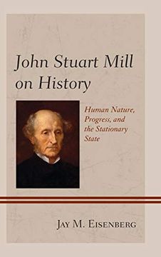 portada John Stuart Mill on History: Human Nature, Progress, and the Stationary State (in English)