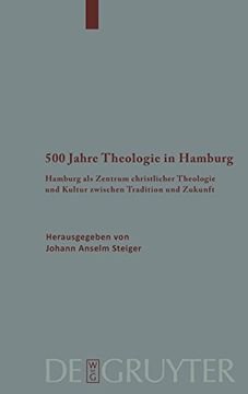 portada 500 Jahre Theologie in Hamburg: Hamburg als Zentrum Christlicher Theologie und Kultur Zwischen Tradition und Zurkunft (Arbeiten zur Kirchengeschichte) (en Alemán)