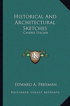 portada historical and architectural sketches: chiefly italian (en Inglés)