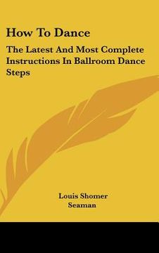 portada how to dance: the latest and most complete instructions in ballroom dance steps (en Inglés)