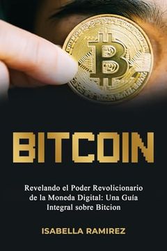 portada Bitcoin: Revelando El Poder Revolucionario de la Moneda Digital: Una Guía Integral Sobre Bitcoin