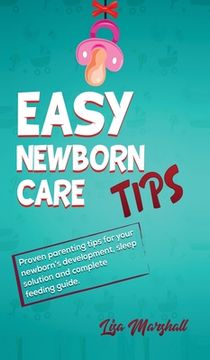 portada Easy Newborn Care Tips: Proven Parenting Tips For Your Newborn's Development, Sleep Solution And Complete Feeding Guide