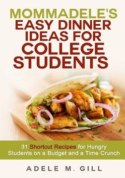 portada Mommadele's Easy Dinner Ideas for College Students: 31 Shortcut Recipes for Hungry Students on a Budget and a Time Crunch (en Inglés)