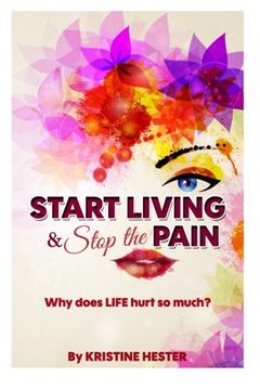 portada Start Living and Stop the Pain: Why does LIFE hurt so much?