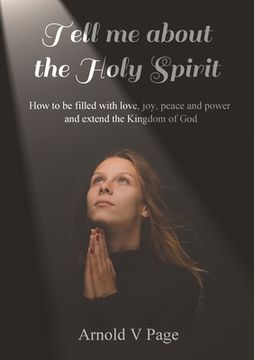 portada Tell me about the Holy Spirit: How to be filled with love, joy, peace and power and extend the Kingdom of God 
